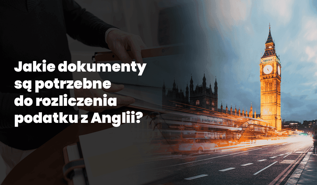 Jakie dokumenty są potrzebne do rozliczenia podatku z Anglii?