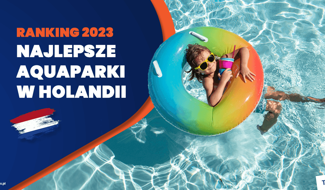 Najlepsze Aquaparki w Holandii – Ranking 2025